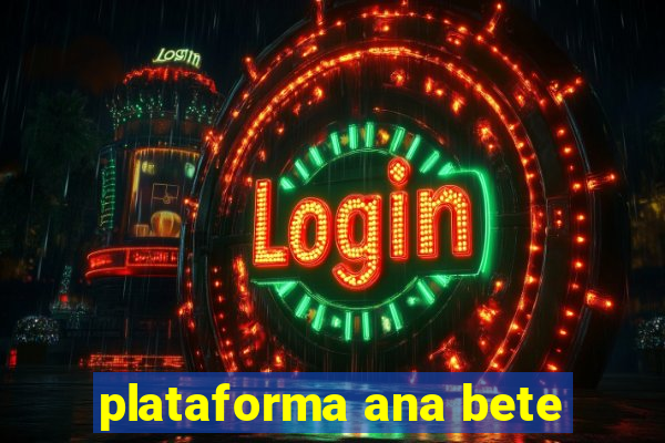 plataforma ana bete